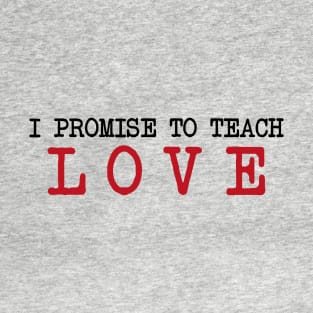 I Promise to Teach Love T-Shirt